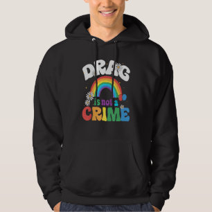 Drag Is Not A Crime Support Drag Queens LGBTQ Righ Hoodie