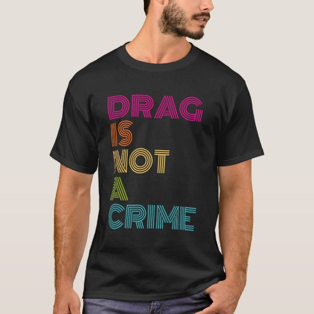 Drag Is Not A Crime T-Shirt (Front)