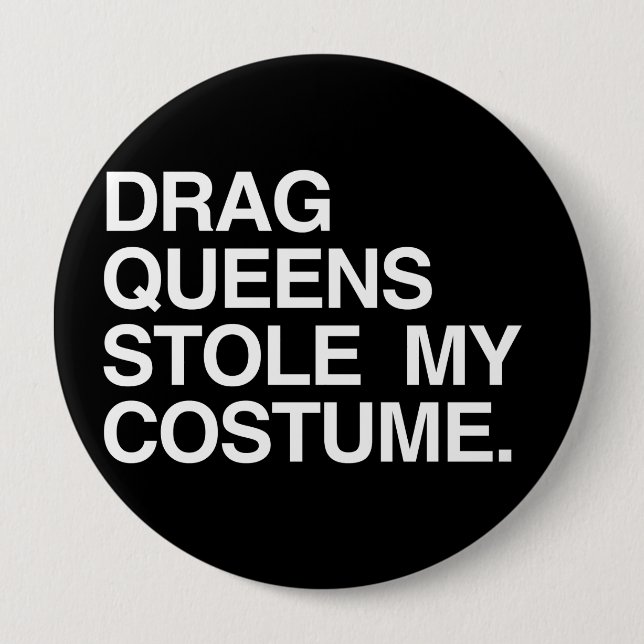 DRAG QUEENS STOLE MY COSTUME 10 CM ROUND BADGE (Front)