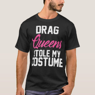 Drag Queens Stole My Costume T-Shirt