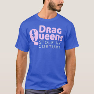 Drag Queens Stole My Costume T-Shirt