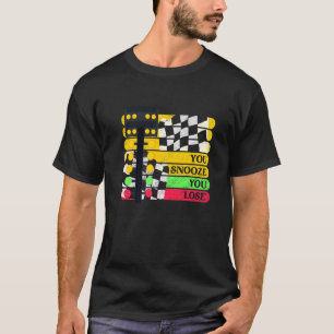 Drag Racer Racing Car  You Snooze You Loose T-Shirt
