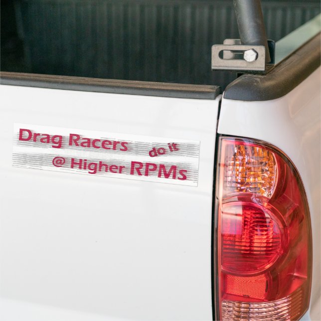 Drag Racers do it at Higher RPMs Bumper Sticker (On Truck)