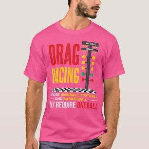 Drag Racing Because Baseball Football Only Require T-Shirt