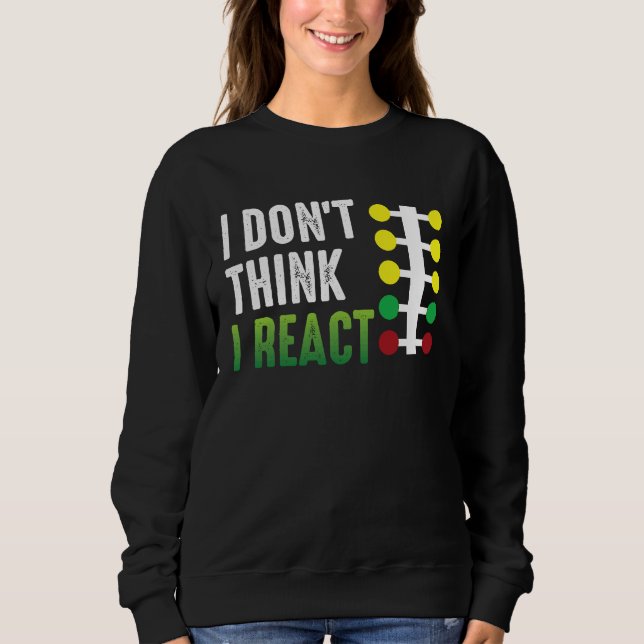 Drag Racing I Don't Think I React Drag Strip Chris Sweatshirt (Front)