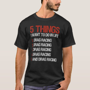 Drag Racing Racer 5 Things I Want To Do In Life T-Shirt