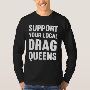 Drag Rights Matter Support Your Local Drag Queens T-Shirt