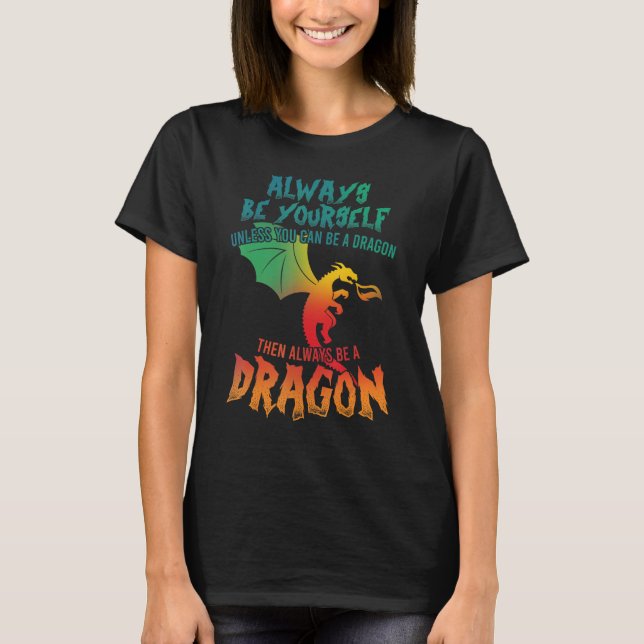 Dragon  Always Be Yourself Unless You Ca Be A Drag T-Shirt (Front)