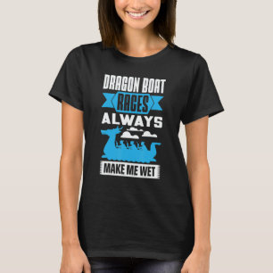 Dragon Boat Races Always Make Me Wet Dragon Boat P T-Shirt