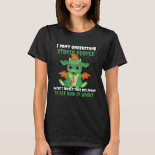 Dragon I Don t Understand Stupid People Cute Drago T-Shirt