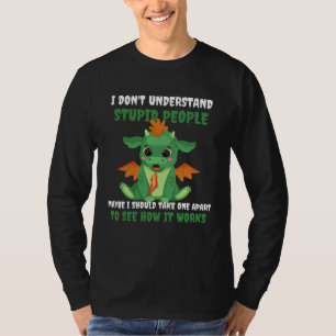 Dragon I Don t Understand Stupid People Cute Drago T-Shirt