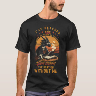 Dragon I_ve Reached The Age My Train Thought Retir T-Shirt