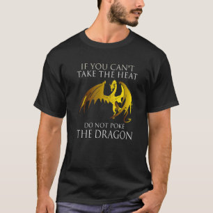 Dragon If You Can't Take The Heat Don't Poke The D T-Shirt