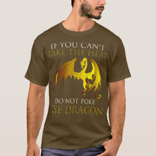Dragon If You Cant Take The Heat Dont Poke The Dra T-Shirt