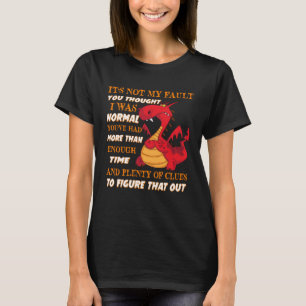 Dragon It s Not My Fault You Thought I Was Normal  T-Shirt