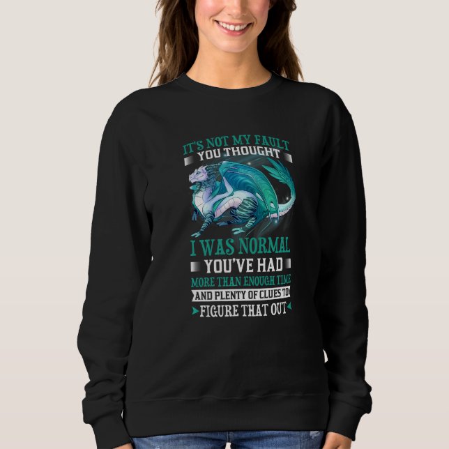 Dragon It's Not My Fault You Thought I Was Normal Sweatshirt (Front)