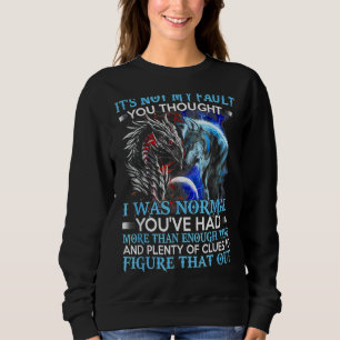 Dragon Wolf It's Not My Fault You Thought I Was No Sweatshirt