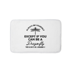 Dragonfly - Be yourself Except if you can be b Bath Mat