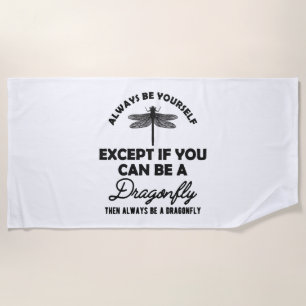 Dragonfly - Be yourself Except if you can be b Beach Towel