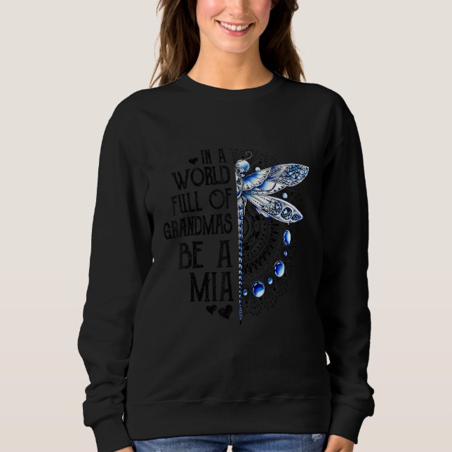 Dragonfly In A World Full Of Grandmas Be A Mia Sweatshirt (Front)