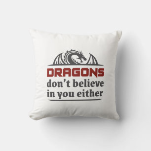 Dragons Don’t Believe In You Either Cushion
