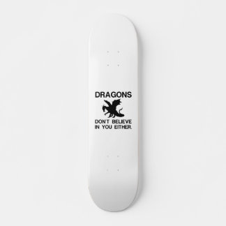 DRAGONS DON'T BELIEVE IN YOU EITHER SKATEBOARD