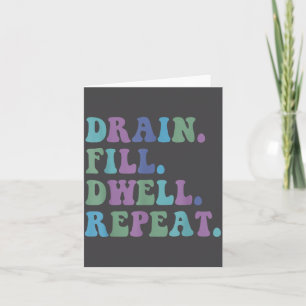 Drain Fill Dwell Repeat Funny Quote Saying Design  Card