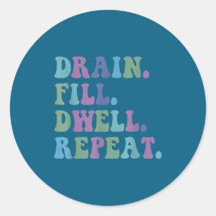 Drain Fill Dwell Repeat Funny Quote Saying Design Classic Round Sticker
