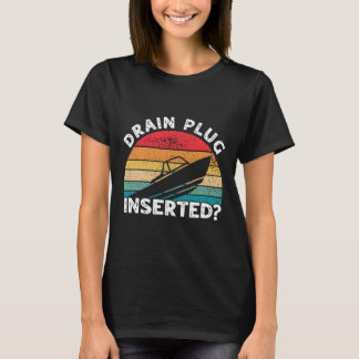 Drain Plug Inserted Funny Boating Retro Boaters Bo T-Shirt