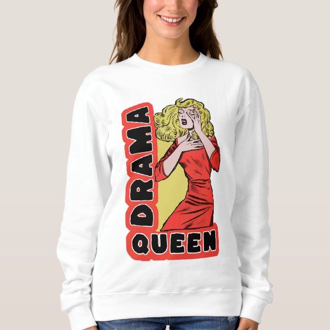 Drama Queen because everything excites me too much Sweatshirt (Front)