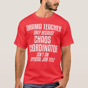 Drama Teacher Chaos Coordinator Theatre Theatre T-Shirt