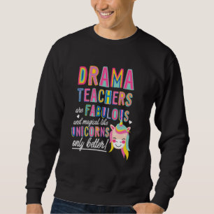 Drama Teachers Are Fabulous Magical Like Unicorns Sweatshirt