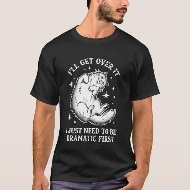 Dramatic Cat I'll Get Over It Funny Feline Lover D T-Shirt (Front)
