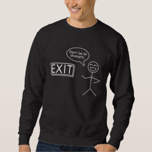 Dramatic Exit I Funny Stickman Phrase I Minimalist Sweatshirt