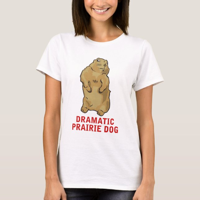 Dramatic Prairie Dog T-Shirt (Front)