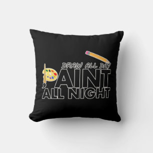 Draw all day, Paint all night Cushion