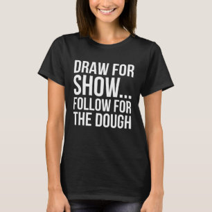 Draw For Show Follow For The Dough Pool Billiard T T-Shirt