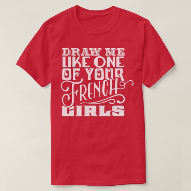 Draw Me Like One of Your French Girls T-Shirt (Design Front)