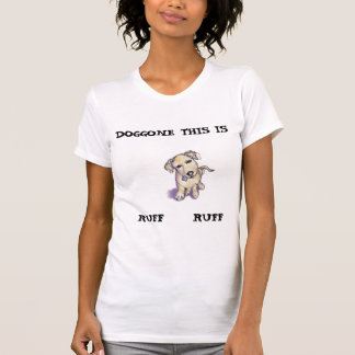 Drawing of a puppy, "DOGGONE THIS IS RUFF RUFF" T-Shirt