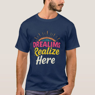Drealims Realise Here T-Shirt
