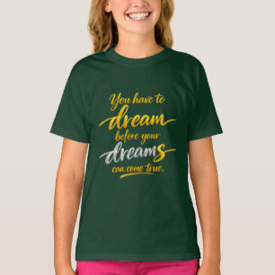 Dream Before Dreams Come True Girls’ T-Shirt