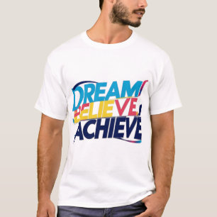 Dream, Believe, Achieve – Motivational T-Shirt