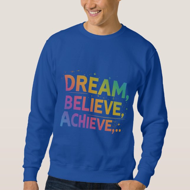 Dream. Believe. Achieve.. Sweatshirt (Front)
