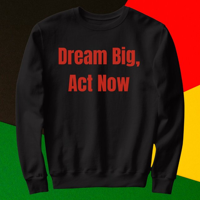 Dream Big Act Now Motivational Sweatshirt (Creator Uploaded)