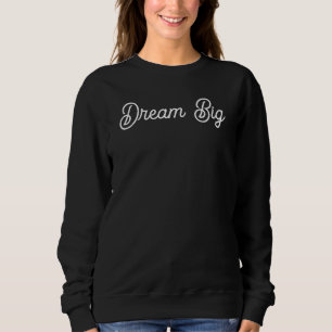 Dream Big Handwritten Script Motivational Sweatshirt