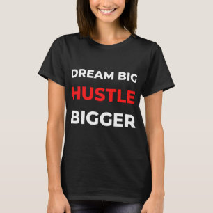 Dream Big Hustle Bigger T-Shirt