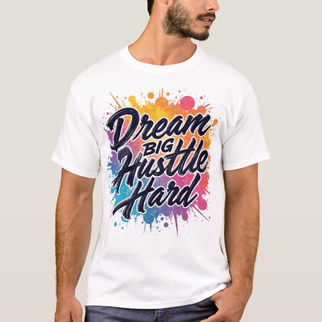 Dream Big Hustle Hard – Motivational  T-Shirt (Front)