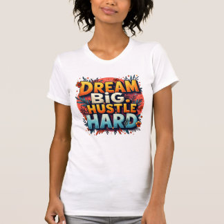 Dream Big Hustle Hard T-Shirt