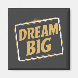 Dream Big - Inspiration and motivation Magnet
