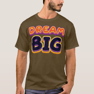 Dream Big Inspirational Quote T-Shirt